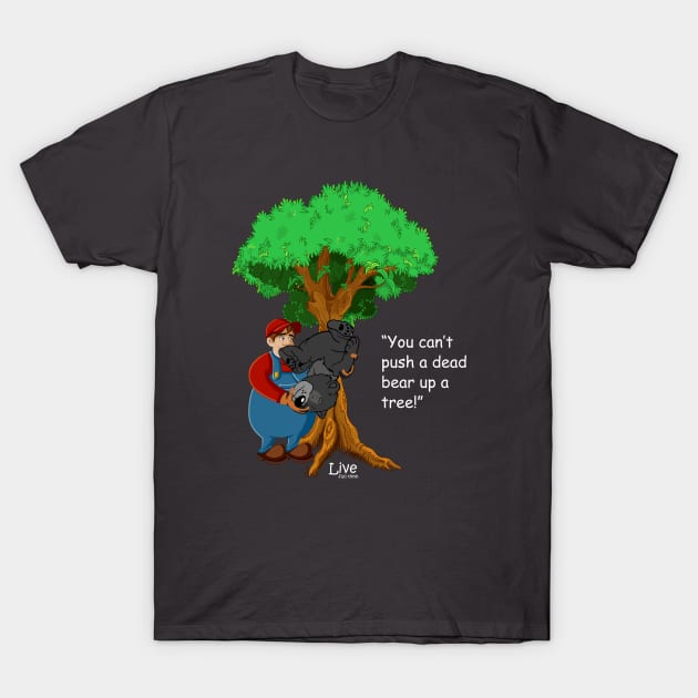 You Can't Push a Dead Bear up a Tree! 2 T-Shirt by LiveFullTime